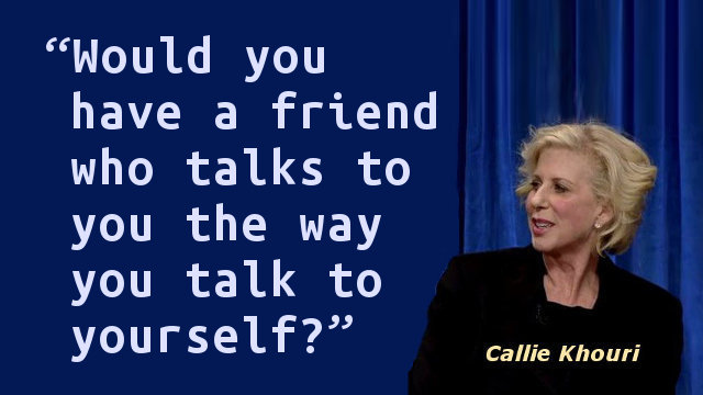 Would you have a friend who talks to you the way you talk to yourself?