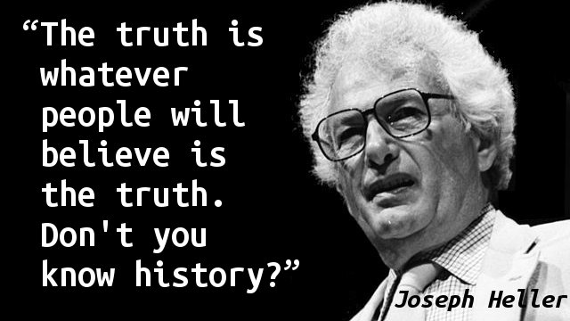 The truth is whatever people will believe is the truth. Don't you know history?