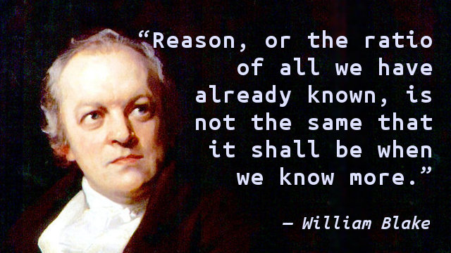 Reason, or the ratio of all we have already known, is not the same that it shall be when we know more.
