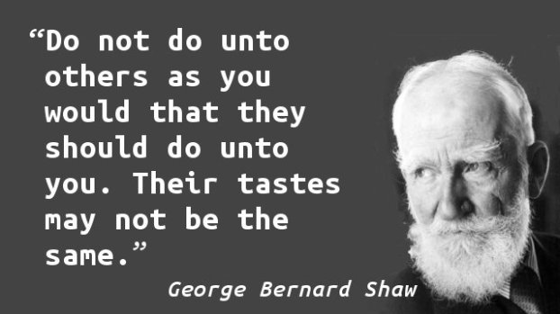 Não faças aos outros o que gostarias que te fi - George Bernard Shaw -  Frases