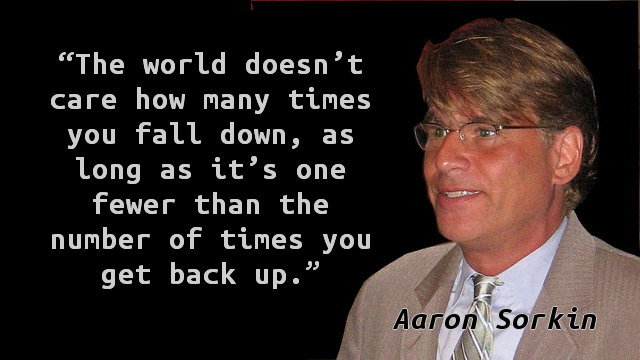 The world doesn’t care how many times you fall down, as long as it’s one fewer than the number of times you get back up.