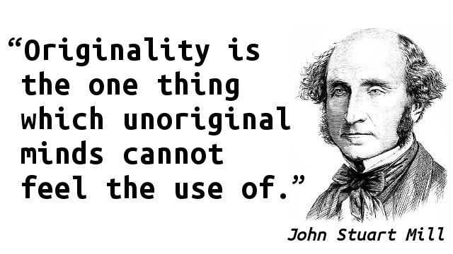 Originality is the one thing which unoriginal minds cannot feel the use of.