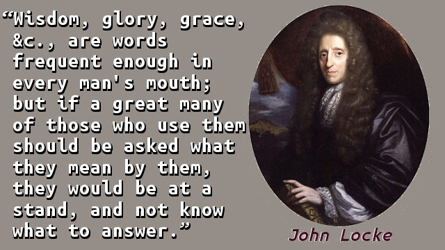 Wisdom, glory, grace, &c., are words frequent enough in every man's mouth; but if a great many of those who use them should be asked what they mean by them, they would be at a stand, and not know what to answer.