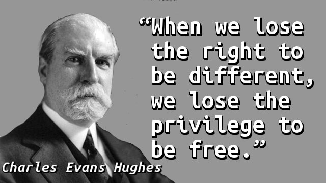 When we lose the right to be different, we lose the privilege to be free.
