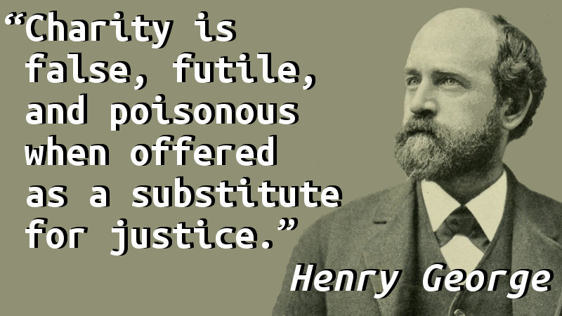 Charity is false, futile, and poisonous when offered as a substitute for justice.