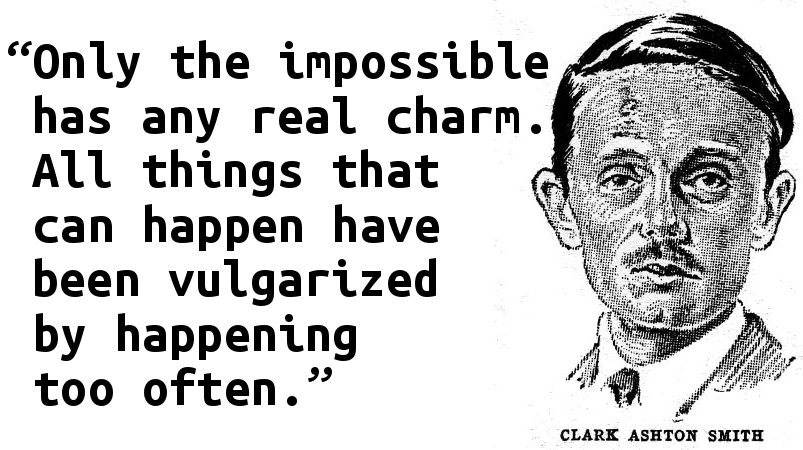 Only the impossible has any real charm. All things that can happen have been vulgarized by happening too often.