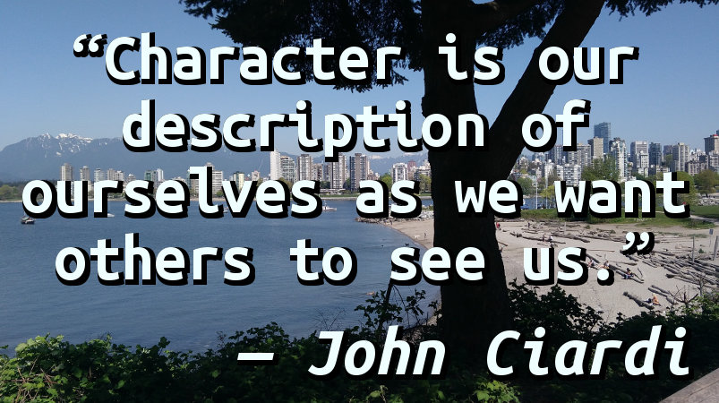 Character is our description of ourselves as we want others to see us.