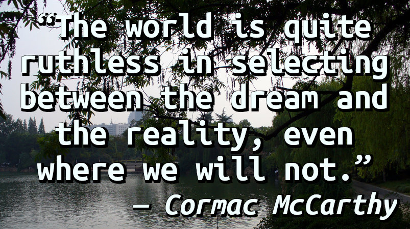 The world is quite ruthless in selecting between the dream and the reality, even where we will not.