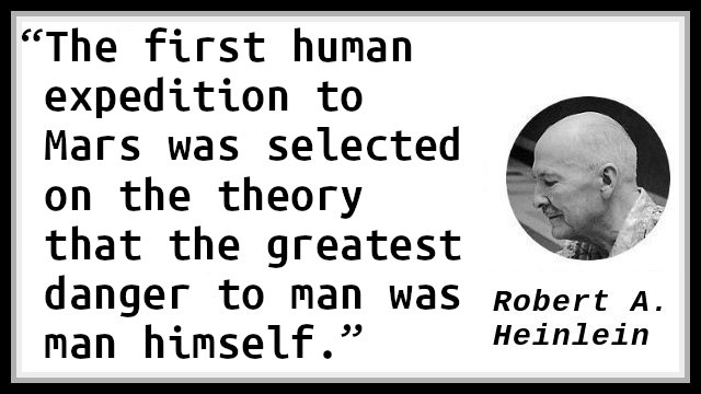 The first human expedition to Mars was selected on the theory that the greatest danger to man was man himself.