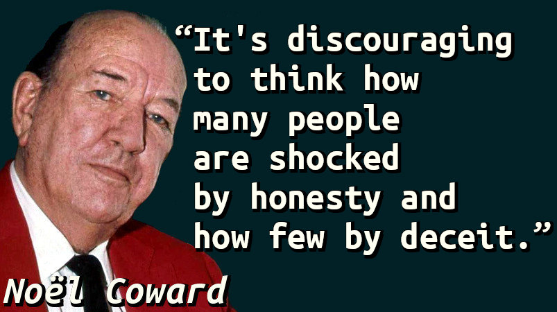 It's discouraging to think how many people are shocked by honesty and how few by deceit.