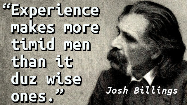 Experience makes more timid men than it does wise ones.