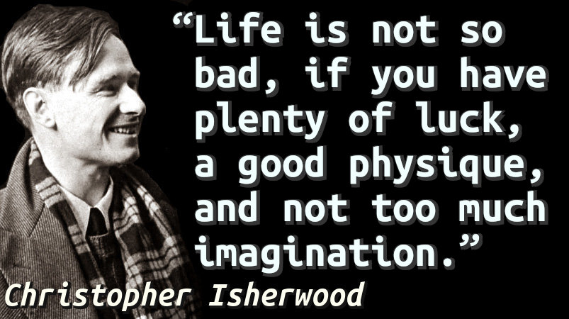 Life is not so bad, if you have plenty of luck, a good physique, and not too much imagination.