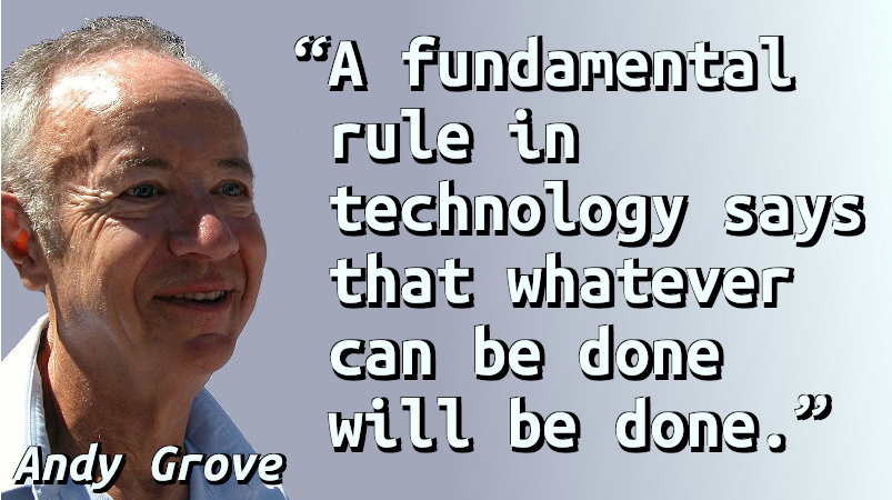 A fundamental rule in technology says that whatever can be done will be done.